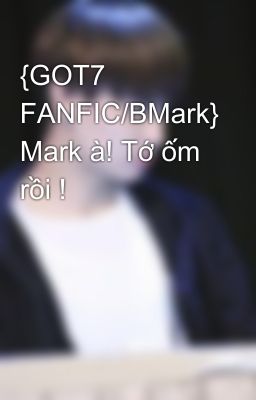 {GOT7 FANFIC/BMark} Mark à! Tớ ốm rồi !