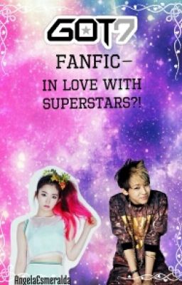 GOT7 Fanfic - In Love With Superstars?!