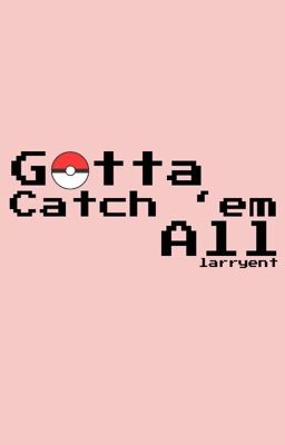 Gotta Catch 'em All; larry stylinson one-shot [completed] (Bottom!Louis)