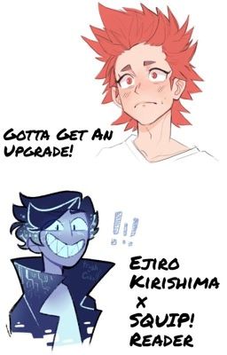 Gotta Get An Upgrade! | Ejiro Kirishima x SQUIP! reader