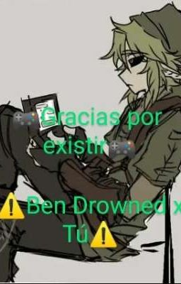 🎮Gracias por existir🎮~~~⚠️Ben Drowned x Tú⚠️