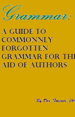 Grammar: A guide to commonly forgotten grammar for the aid of authors