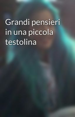 Grandi pensieri in una piccola testolina