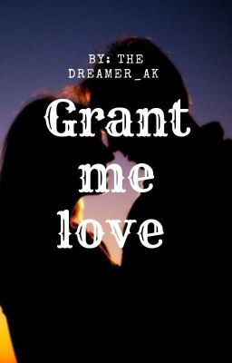 Grant Me Love (Book 1) Completed