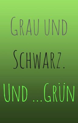 Grau und Schwarz. Und ... Grün