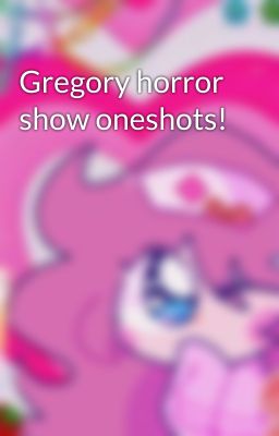 Gregory horror show oneshots!