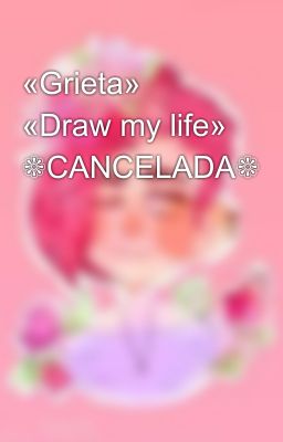 «Grieta» «Draw my life» ❁CANCELADA❁