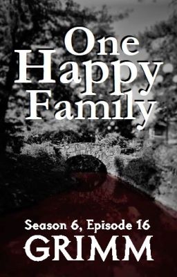 Grimm Season Six, Episode Sixteen: One Happy Family