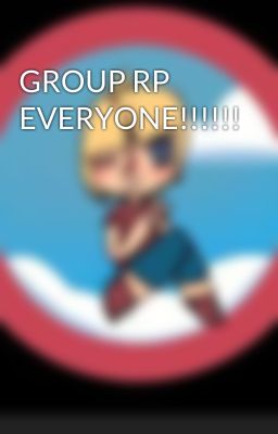 GROUP RP EVERYONE!!!!!!