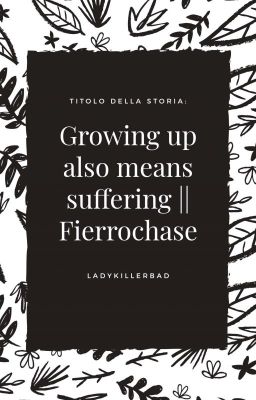 Growing up also means suffering || Fierrochase