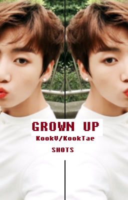 GROWN UP (KookV Shots)