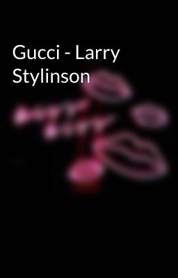 Gucci - Larry Stylinson