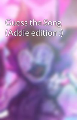 Guess the Song (Addie edition :)