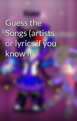 Guess the Songs (artists or lyrics if you know it)