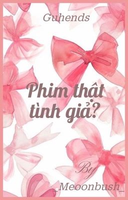 [Guhends] Phim thật tình giả?