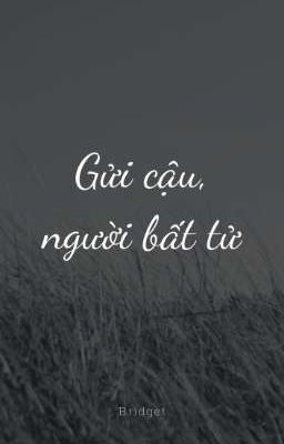 GỬI CẬU, NGƯỜI BẤT TỬ