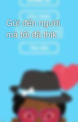 Gửi đến người mà tôi đã thik