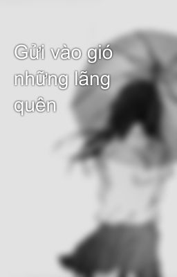 Gửi vào gió những lãng quên