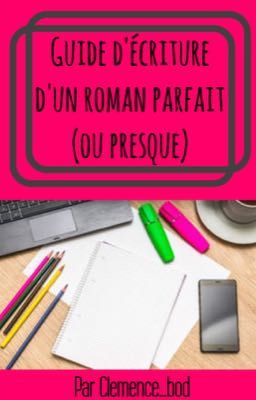 Guide d'écriture d'un roman parfait (ou presque) 