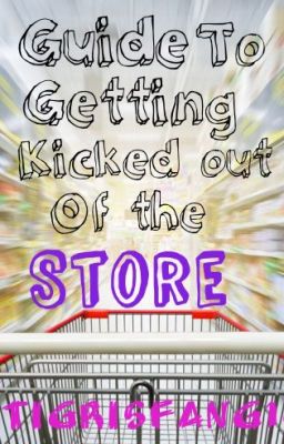 Guide to Getting Kicked Out of the Store