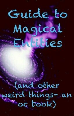 Guide to Magical Entities (and other weird things- an oc book)