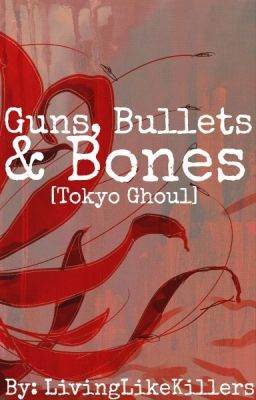 Guns, Bullets & Bones [Tokyo Ghoul]