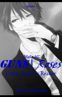 Guns | Roses --Soraru x Reader-- .:Mafia AU:.