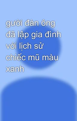 gười đàn ông đã lập gia đình với lịch sử chiếc mũ màu xanh