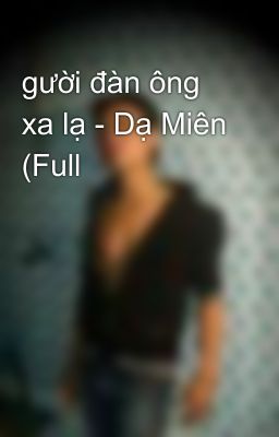 gười đàn ông xa lạ - Dạ Miên (Full