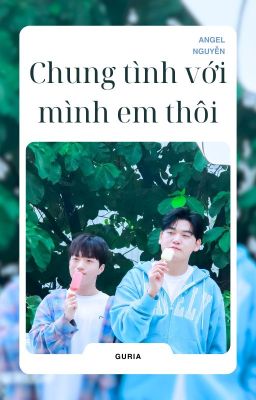 [GURIA] CHUNG TÌNH VỚI MÌNH EM THÔI