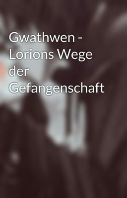 Gwathwen - Lorions Wege der Gefangenschaft