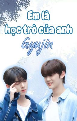 Gyujin || Em là học trò của anh (Textfic)