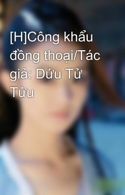 [H]Công khẩu đồng thoại/Tác giả: Dứu Tử Tửu