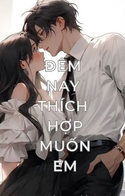 [H+Hoàn] ĐÊM NAY THÍCH HỢP MUỐN EM