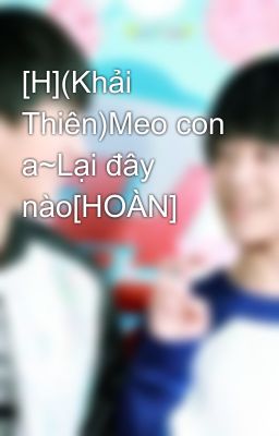 [H](Khải Thiên)Meo con a~Lại đây nào[HOÀN]