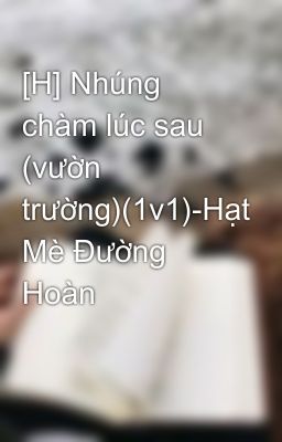 [H] Nhúng chàm lúc sau (vườn trường)(1v1)-Hạt Mè Đường Hoàn 