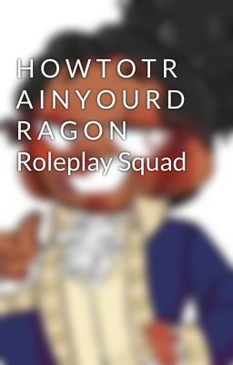 H O W T O T R A I N Y O U R D R A G O N Roleplay Squad