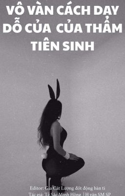 [H VĂN - SM] VÔ VÀN CÁCH DẠY DỖ CỦA THẨM TIÊN SINH