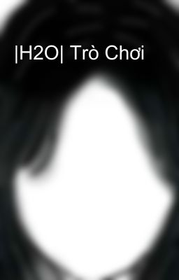 |H2O| Trò Chơi