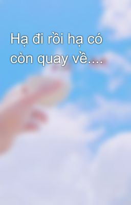 Hạ đi rồi hạ có còn quay về....