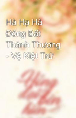 Hà Hạ Hà Đông Bất Thành Thương - Vệ Kiệt Trứ