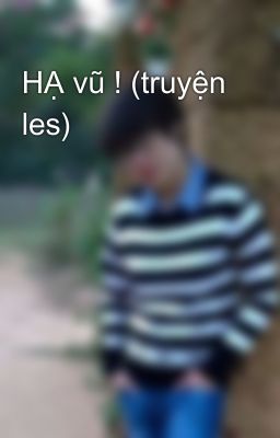 HẠ vũ ! (truyện les)