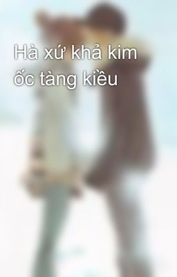 Hà xứ khả kim ốc tàng kiều