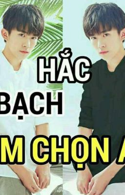 HẮC BẠCH EM CHỌN AI ???