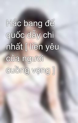 Hắc bang đế quốc dẫy chi nhất [ liền yêu của ngươi cuồng vọng ]