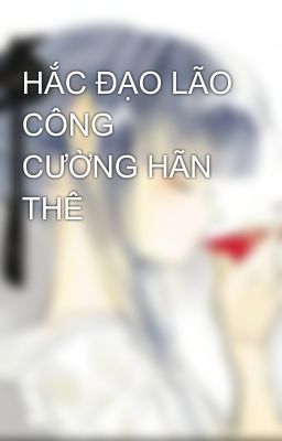 HẮC ĐẠO LÃO CÔNG CƯỜNG HÃN THÊ