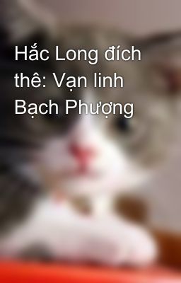 Hắc Long đích thê: Vạn linh Bạch Phượng