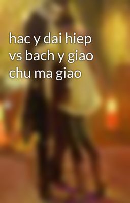 hac y dai hiep vs bach y giao chu ma giao