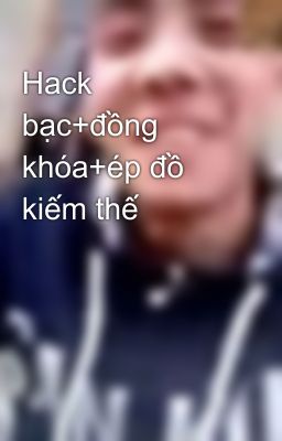 Hack bạc+đồng khóa+ép đồ kiếm thế