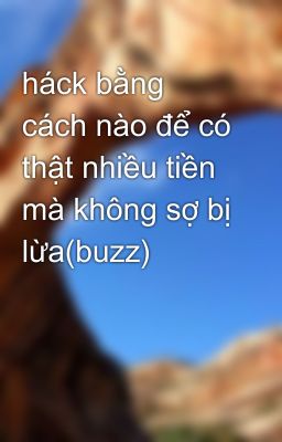 háck bằng cách nào để có thật nhiều tiền mà không sợ bị lừa(buzz)